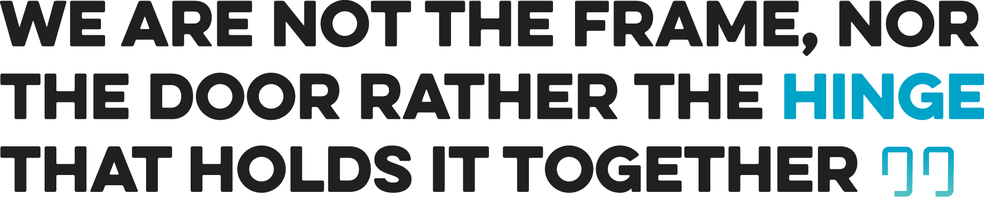 We are not the frame, nor the door rather the hinge that holds it together